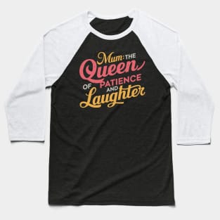 Mum: The Queen of Patience and Laughter Baseball T-Shirt